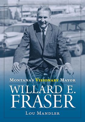 Montana's Visionary Mayor, Willard E. Fraser