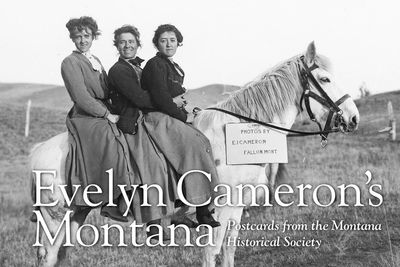 Evelyn Cameron’s Montana: Postcards From the Montana Historical Society