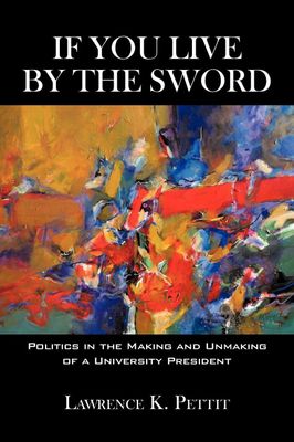 If You Live by the Sword: Politics in the Making and Unmaking of a University President