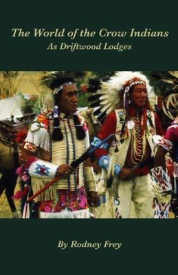 The World of the Crow Indians: As Driftwood Lodges