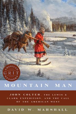 Mountain Man: John Colter, the Lewis &amp; Clark Expedition and the Call of the American West