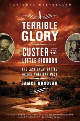 A Terrible Glory: Custer and the Little Bighorn- the Last Great Battle fo the American West