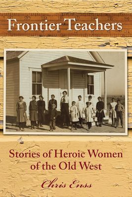Frontier Teachers: Stories of Heroic Women of the Old West