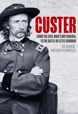 Custer: From the Civil War's Boy General to the Battle of the Little Bighorn