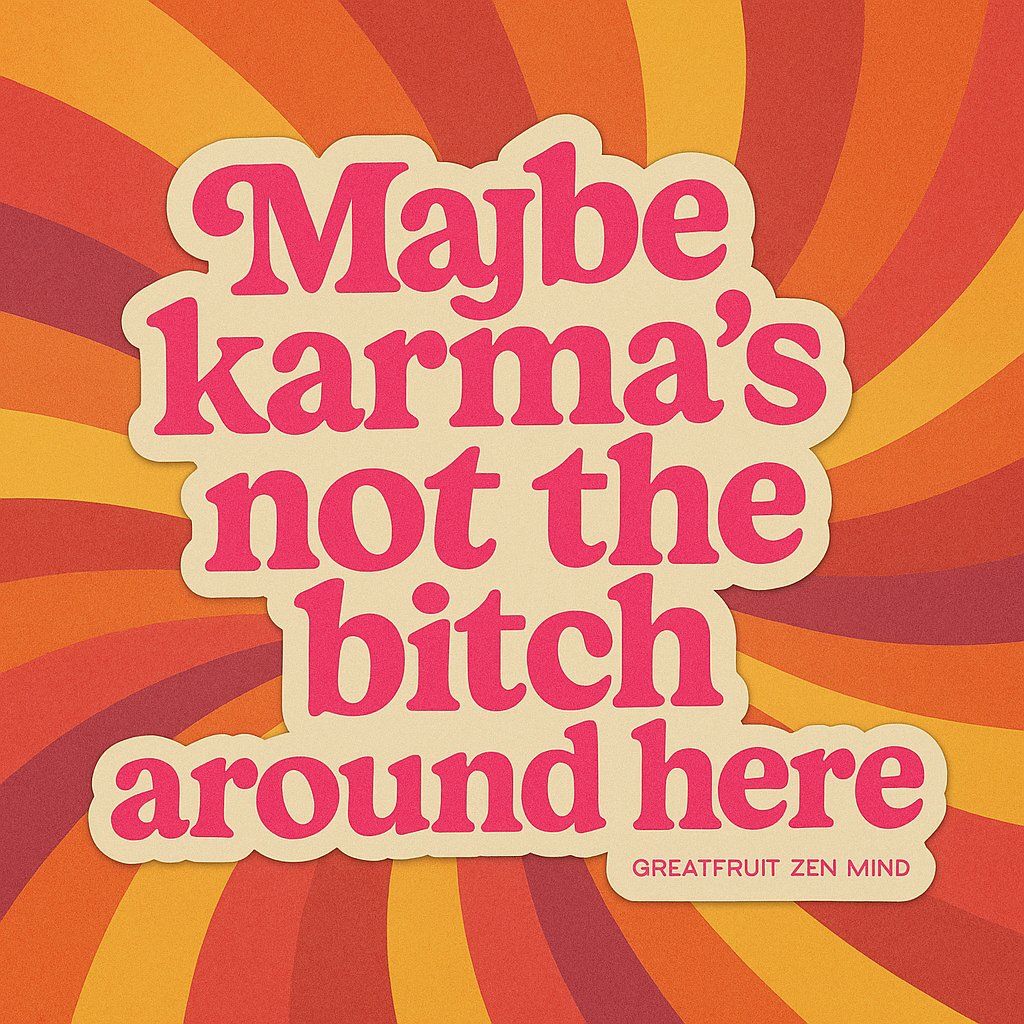 Large Sticker—Maybe Karmas Not The Bitch Around Here. Large Sticker—Maybe Karmas Not The Bitch Around Here.
