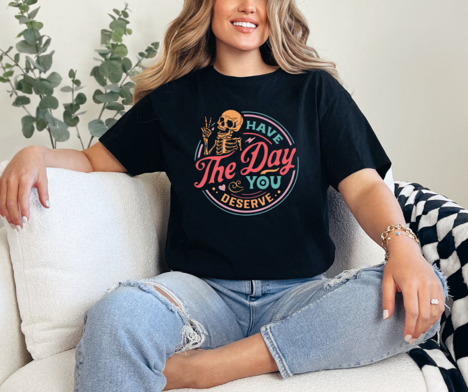 HAVE THE DAY YOU DESERVE