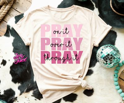 PRAY ON IT, PRAY OVER IT, PRAY THROUGH IT