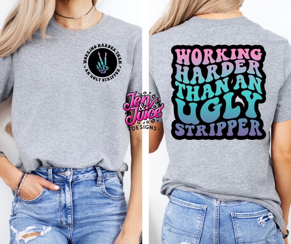 WORKING HARDER THAN AN UGLY STRIPPER