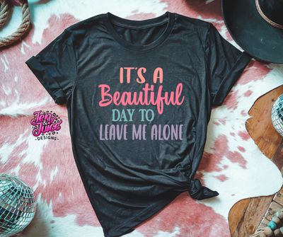 IT&#39;S A BEAUTIFUL DAY TO LEAVE ME ALONE