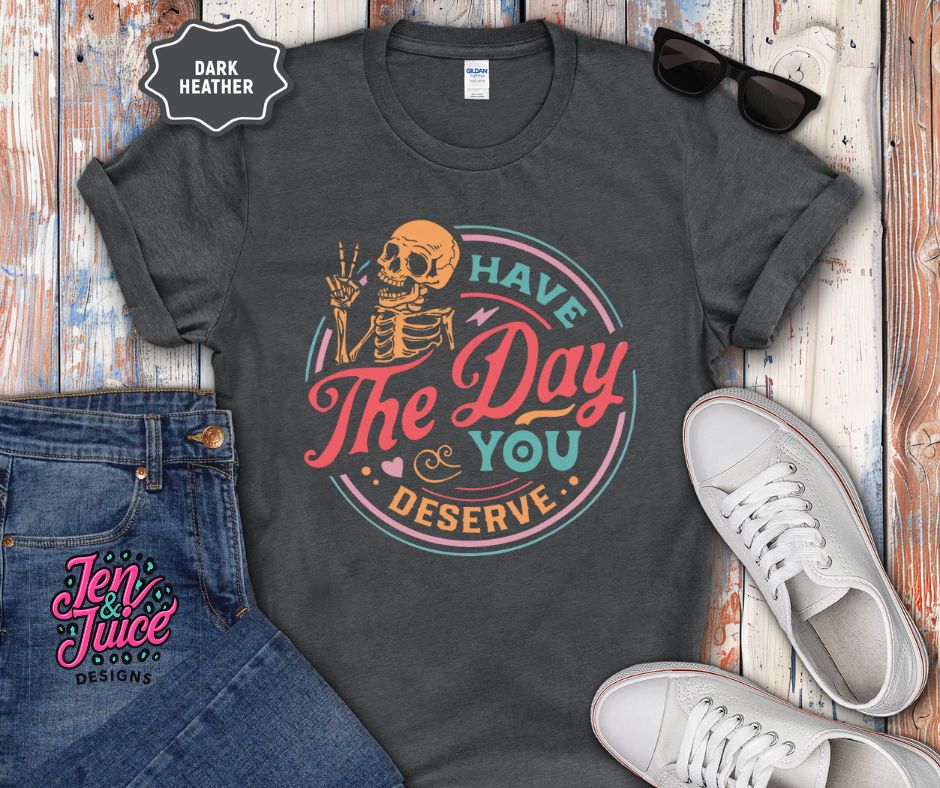 HAVE THE DAY YOU DESERVE