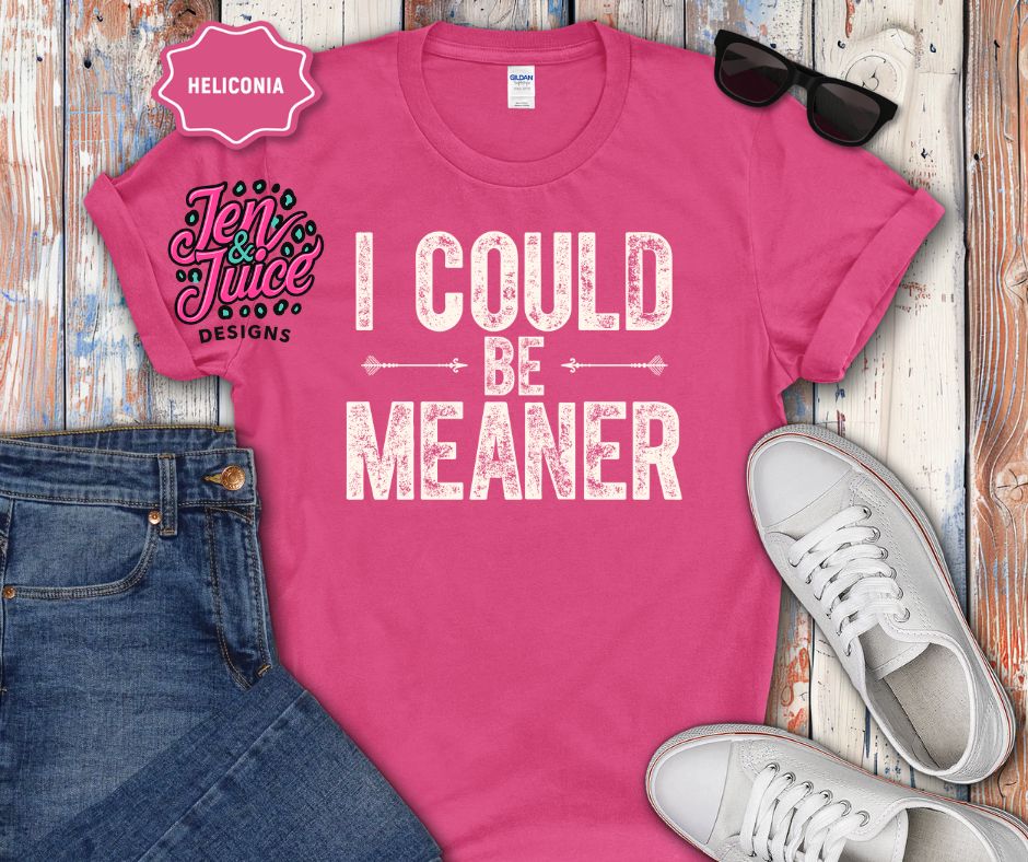 I COULD BE MEANER