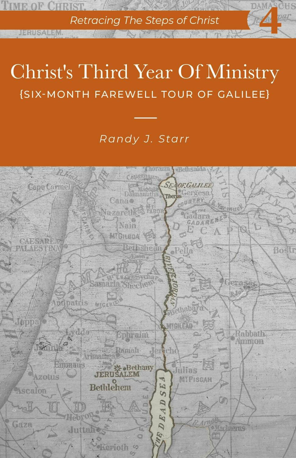Retracing the Steps of Christ, v. 4 of 6 volumes- Christ's Third Year of Ministry -His 6 month Farewell Tour of Galilee