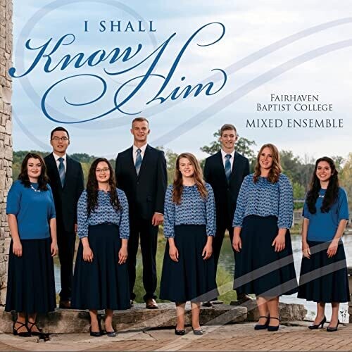 I Shall Know Him by Fairhaven Baptist College Mixed Ensemble, 2022 (only 3 left)