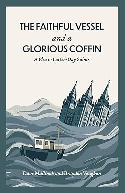 The Faithful Vessel and a Glorious Coffin: A Plea to Latter-Day Saints Paperback