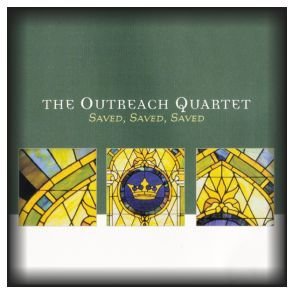 Saved, Saved, Saved by The Outreach Quartet (only 6 left)