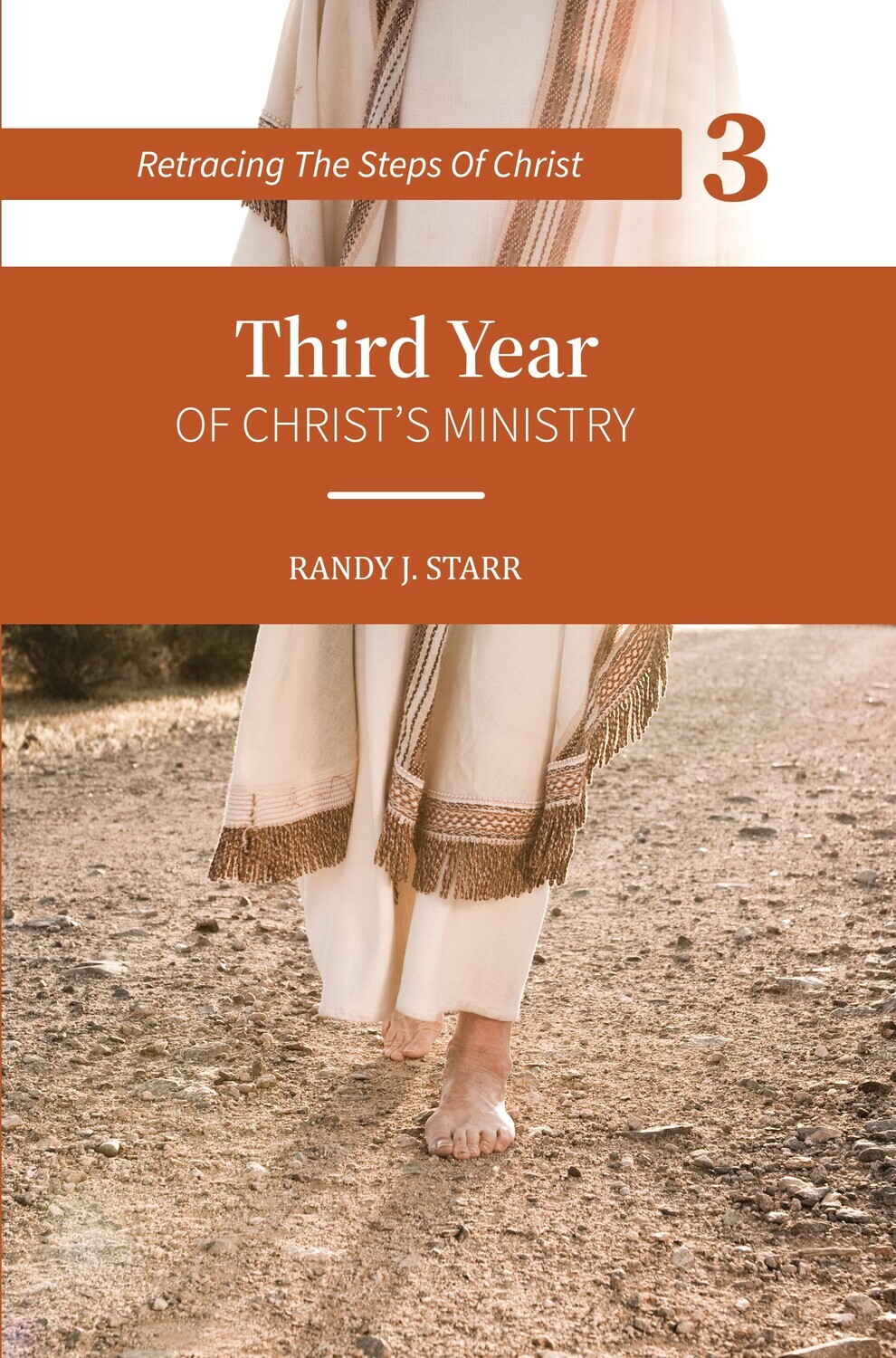 Retracing the Steps of Christ -BOOK 3 of 4 books -Third Year of Christ’s Ministry
