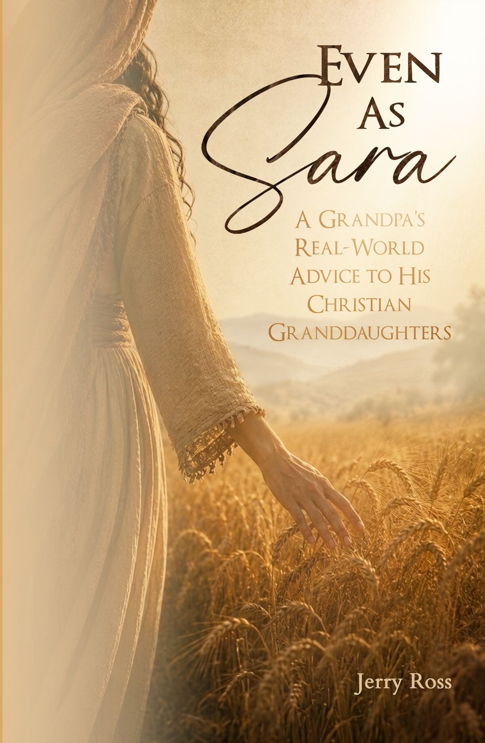 Even As Sara -A Grandpa's Real World Advice to his Christian granddaughters