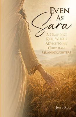Even As Sara -A Grandpa's Real World Advice to his Christian granddaughters
