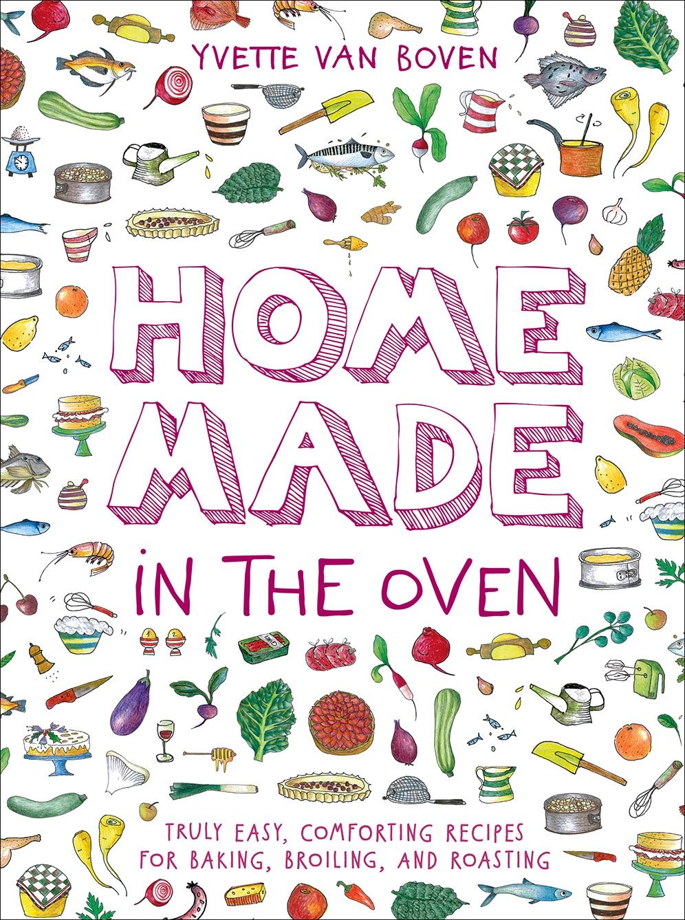 Home Made in the Oven: Truly Easy, Comforting Recipes for Baking, Broiling, and Roasting