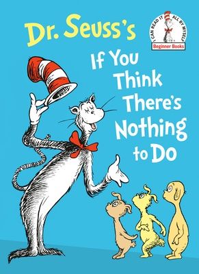 Dr. Suess's If You Think There's Nothing to Do Dr. Suess's If You Think There's Nothing to Do