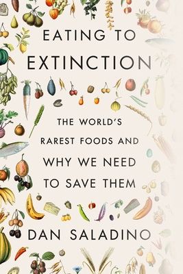 Eating to Extinction: The World&#39;s Rarest Foods and Why We Need to Save