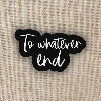 To Whatever End Sticker