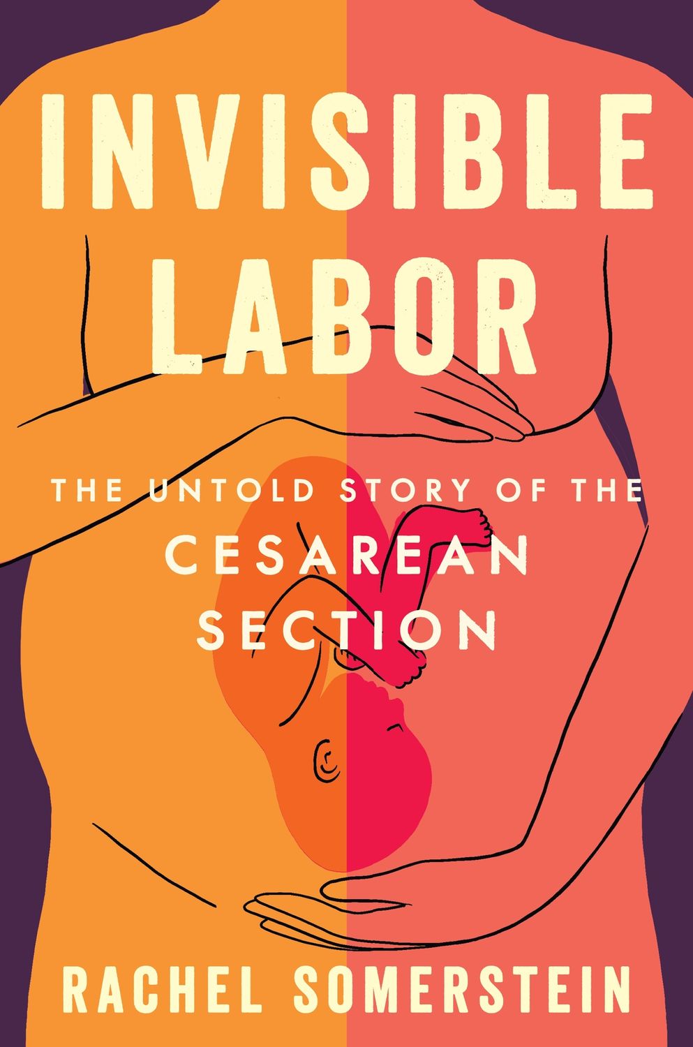Invisible Labor: The Untold Story of the Cesarean Section and the Disturbing State of Maternal Medical Care, Material: Hardcover