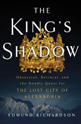 The King&#39;s Shadow: Obsession, Betrayal, and the Deadly Quest for the Lost City of Alexandria, Material: Hardcover