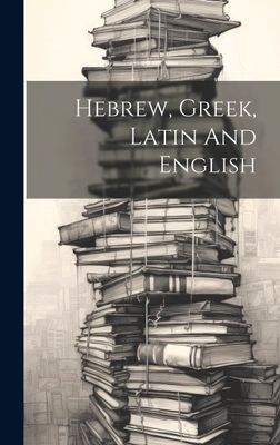 Hebrew, Greek, Latin And English Hebrew, Greek, Latin And English