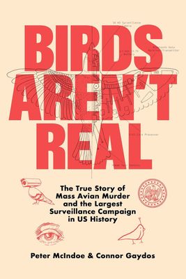 Birds Aren't Real: The True Story of Mass Avian Murder and the Largest Surveillance Campaign in U.S. History