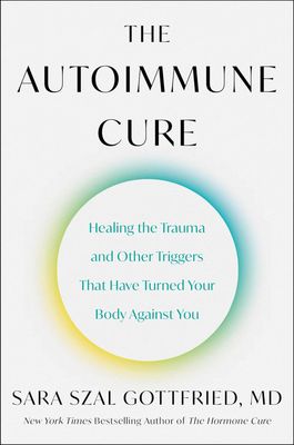 The Autoimmune Cure: Healing the Trauma and Other Triggers That Have Turned Your Body Against You The Autoimmune Cure: Healing the Trauma and Other Triggers That Have Turned Your Body Against You