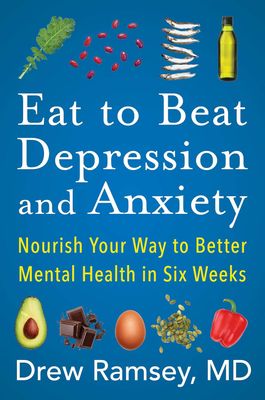 Eat to Beat Depression and Anxiety: How to Eat Your Way to Better Mental Health with Nutritional Psychiatry Techniques Eat to Beat Depression and Anxiety: How to Eat Your Way to Better Mental Health with Nutritional Psychiatry Techniques