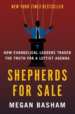 Shepherds for Sale: How Evangelical Leaders Traded the Truth for a Leftist Agenda Shepherds for Sale: How Evangelical Leaders Traded the Truth for a Leftist Agenda
