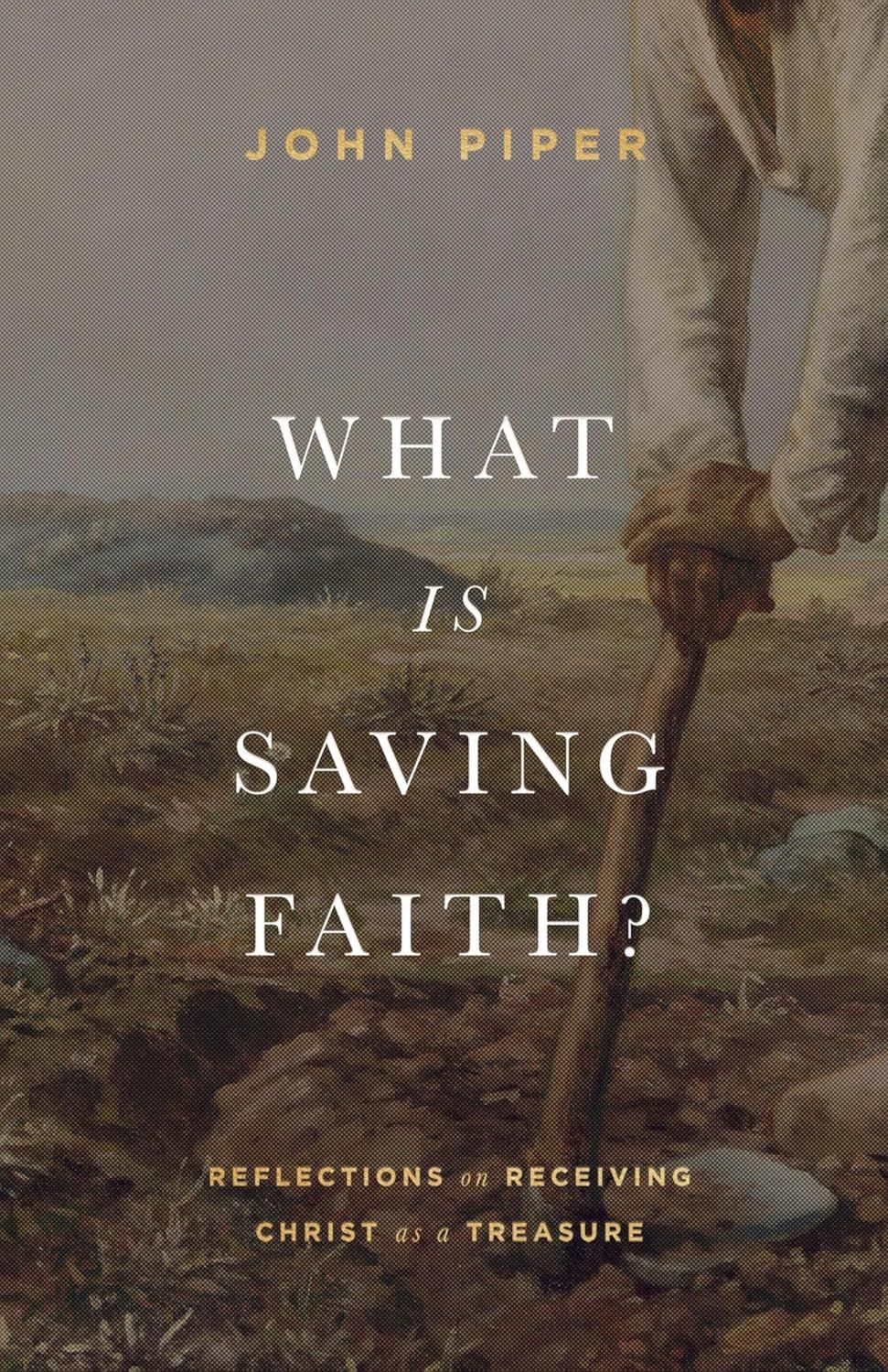 What Is Saving Faith?: Reflections on Receiving Christ as a Treasure What Is Saving Faith?: Reflections on Receiving Christ as a Treasure, Material: Hardcover