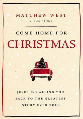Come Home for Christmas: Jesus Is Calling You Back to the Greatest Story Ever Told Come Home for Christmas: Jesus Is Calling You Back to the Greatest Story Ever Told
