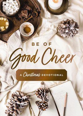 Be of Good Cheer: A Christmas Devotional Be of Good Cheer: A Christmas Devotional