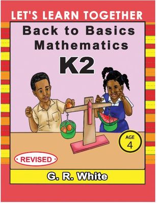 Let’s Learn Together – Back to Basics Mathematics K2 Revised By G.R White Age 4