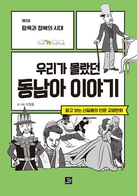 우리가 몰랐던 동남아 이야기 : 제2권 탐욕과 정복의 시대