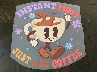 Instant Mom, Just Add Coffee - DTF Transfer - 10&quot; x 9.9&quot;