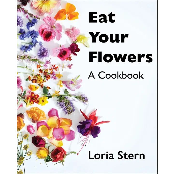 Eat Your Flowers: A Cookbook : Loria Stern