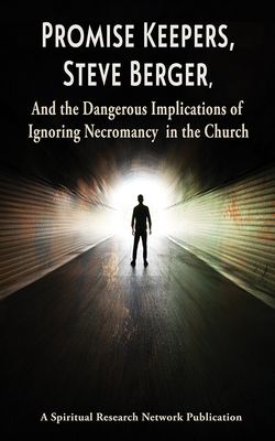 Promise Keepers, Steve Berger, And the Dangerous Implications of Ignoring Necromancy in the Church