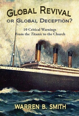 Global Revival or Global Deception?: 10 Critical Warnings from the Titanic to the Church