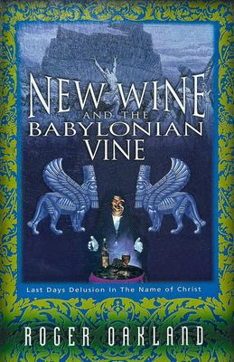 New Wine And The Babylonian Vine: Last Days Delusion in the Name of Christ