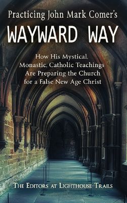 Practicing John Mark Comer's Wayward Way: How His Mystical, Monastic, Catholic Teachings Are Preparing the Church for a False New Age Christ
