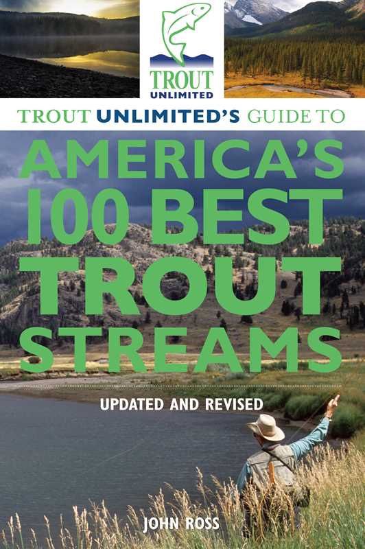 Trout Unlimited's Guide to America's 100 Best Trout Streams, Updated and Revised by John E. Ross