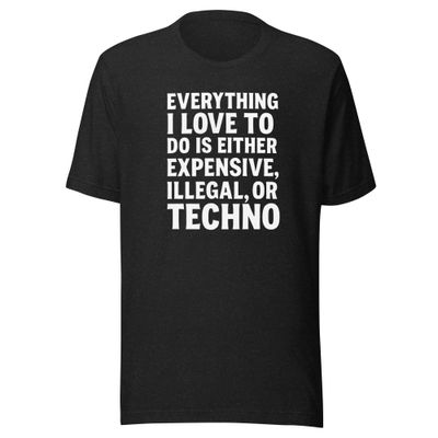 Expensive, Illegal, or Techno- Unisex t-shirt