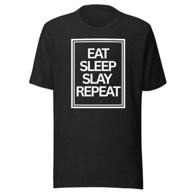 Eat, Sleep, Slay, Repeat- Unisex t-shirt