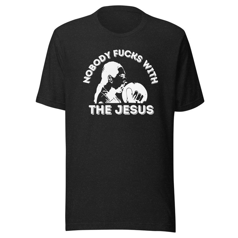 Nobody F*cks with the Jesus- Unisex t-shirt