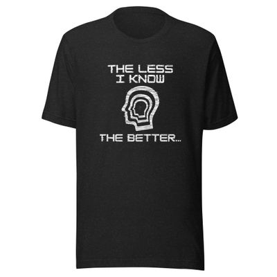 The Less I Know the Better- Unisex t-shirt