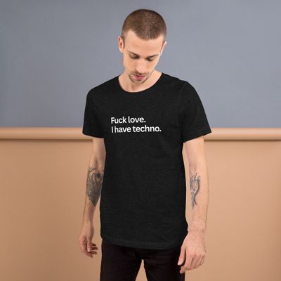 Fuck Love, I Have Techno- Unisex t-shirt
